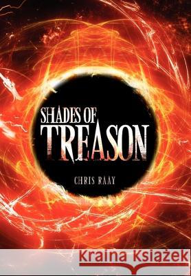 Shades of Treason Chris Raay 9781453527221 Xlibris Corporation