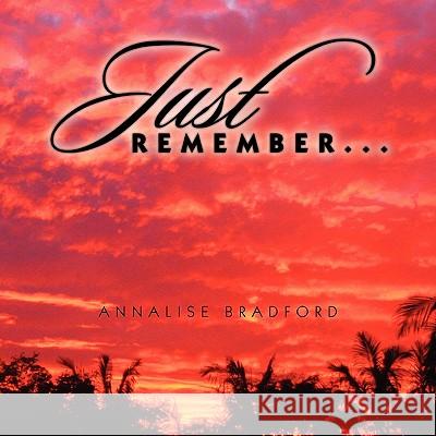 Just Remember... Annalise Bradford 9781453527290 Xlibris Corporation