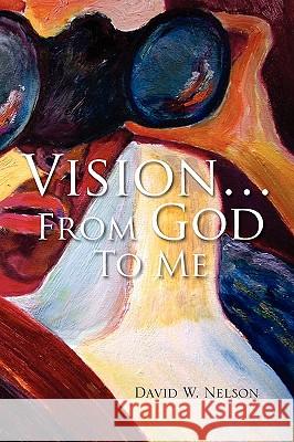 Vision.from God to Me Rabbi David W Nelson, PhD 9781453528082 Xlibris