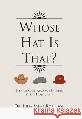 Whose Hat Is That?: Inspirational Readings Inspired by the Holy Spirit Julia Mims Robinson 9781453528143 Xlibris Us