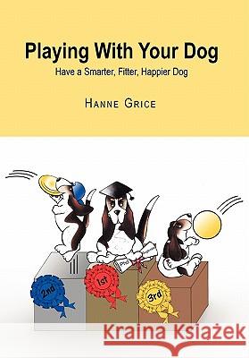 Playing With Your Dog Grice, Hanne 9781453529645 Xlibris Corporation