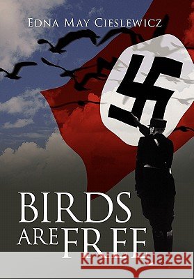 Birds Are Free Edna May Cieslewicz 9781453529850