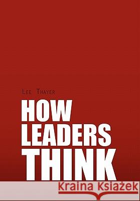 How Leaders Think Lee Thayer 9781453530351 Xlibris Corporation