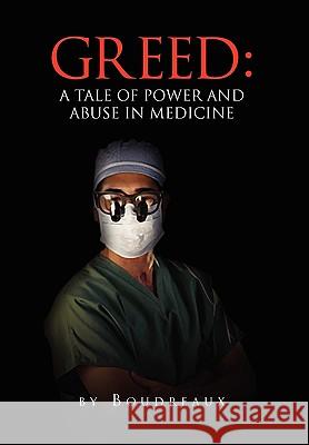 Greed: A Tale of Power and Abuse in Medicine Boudreaux 9781453530382