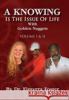 A KNOWING Is The Issue Of Life: With Golden Nuggets Foster, Elmyrra 9781453530474 Xlibris Corporation