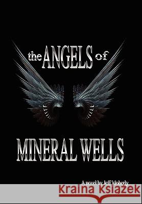 The Angels of Mineral Wells Jeff Moberly 9781453531167