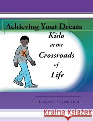 Kido at the Crossroads of Life: Achieving Your Dreams Dr Louchrisa Ford High 9781453531266