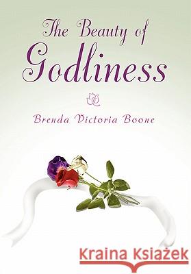 The Beauty of Godliness Brenda Victoria Boone 9781453531846