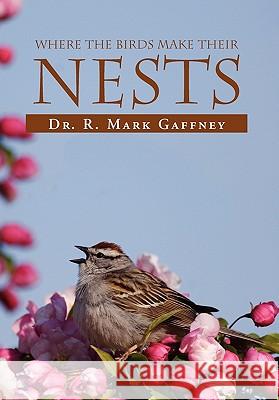 Where The Birds Make Their Nests Dr R. Mark Gaffney 9781453531877 Xlibris Corporation