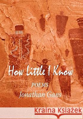 How Little I Know Jonathan Gans 9781453533147 Xlibris Corporation