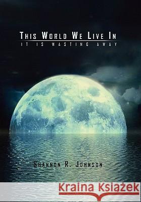 This World We Live In Shannon R. Johnson 9781453533239