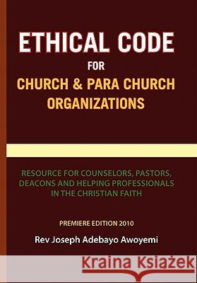 Ethical Code for Church and Para Church Organizations Rev Joseph Adebayo Awoyemi 9781453535837