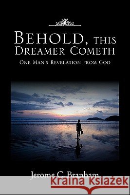 Behold, This Dreamer Cometh Jerome C. Branham 9781453536247