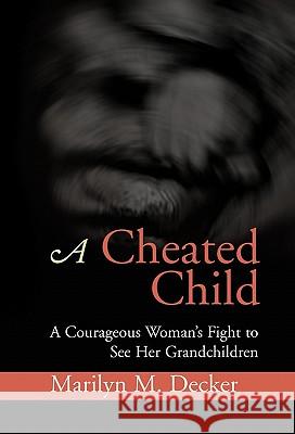 A Cheated Child Marilyn M. Decker 9781453536896 Xlibris Corporation