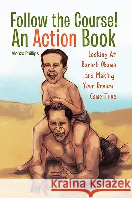 Follow the Course! an Action Book Alonzo Phillips 9781453537022 Xlibris Corporation