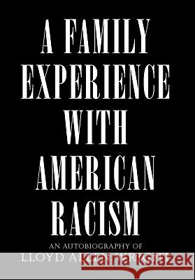 A Family Experience with American Racism Allen Wright Lloy 9781453537633 Xlibris Corporation