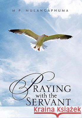 Praying with the Servant M. P. Mulangaphuma 9781453538791 Xlibris Corporation