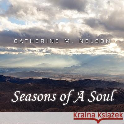 Seasons of A Soul Catherine M. Nelson 9781453539095