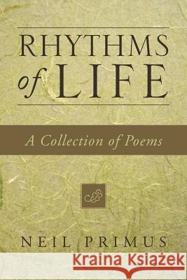 Rhythms of Life: A Collection of Poems Primus, Neil 9781453539576