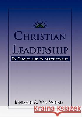 Christian Leadership Benjamin a. Van Winkle 9781453544105 Xlibris Corporation