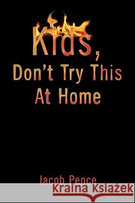 Kids, Don't Try This at Home Jacob Pence 9781453544136 Xlibris