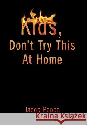 Kids, Don't Try This at Home Jacob Pence 9781453544143 Xlibris