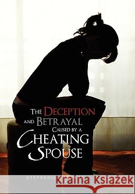 The Deception and Betrayal Caused by a Cheating Spouse Stephenie Pompano 9781453544358 Xlibris Corporation