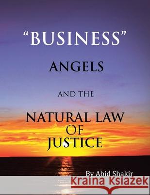 Business, Angels, and the Natural Law of Justice Abid Shakir 9781453546741 Xlibris Us