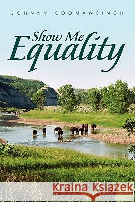 Show Me Equality Johnny Coomansingh 9781453546949 Xlibris Corporation