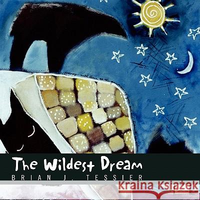 The Wildest Dream Brian J. Tessier 9781453547298 Xlibris Corporation