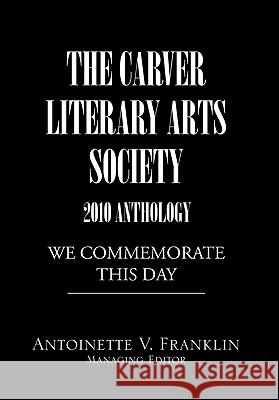 The Carver Literary Arts Society 2010 Anthology Antoinette V. Franklin 9781453547748