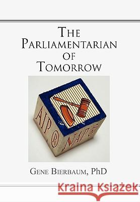 The Parliamentarian of Tomorrow Gene Phd Bierbaum 9781453547908