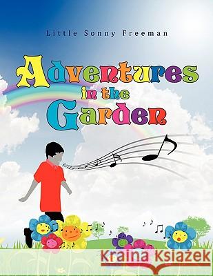 Adventures in the Garden Little Sonny Freeman 9781453548332 Xlibris Corporation