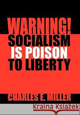 Warning! Socialism Is Poison to Liberty Charles E. Miller 9781453548646 Xlibris Corporation