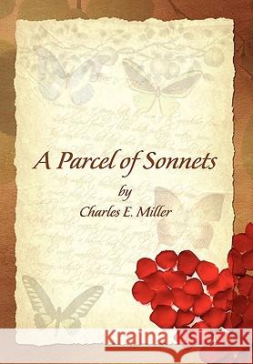 A Parcel of Sonnets by Charles E. Miller Charles E. Miller 9781453548684 Xlibris Corporation