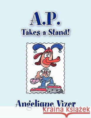 A.P. Takes a Stand! Angelique Vizer 9781453548721 Xlibris Corporation