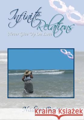 Infinite Relations: Never Give up on Love Burr, Nadine 9781453549704 Xlibris Corporation