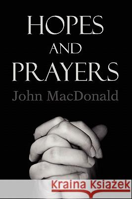 Hopes and Prayers John MacDonald 9781453550922 Xlibris Corporation