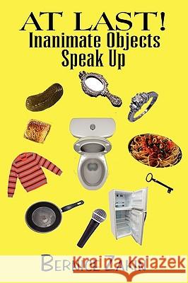 At Last! Inanimate Objects Speak Up Zakin Bernic Bernice Zakin 9781453550953