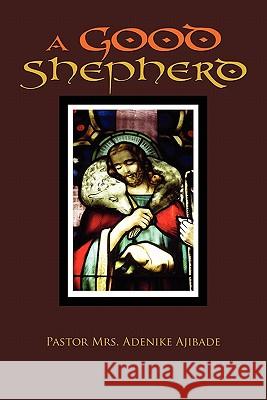 A Good Shepherd Pastor Mrs Adenike Ajibade 9781453552667 Xlibris Corporation