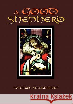A Good Shepherd Pastor Mrs Adenike Ajibade 9781453552674 Xlibris Corporation