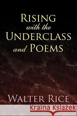 Rising with the Underclass and Poems Walter Rice 9781453553084 Xlibris Corporation