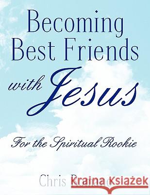 Becoming Best Friends with Jesus Chris Romano 9781453553640 Xlibris Corporation