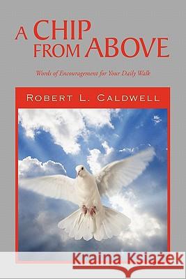 A Chip from Above Robert L. Caldwell 9781453553688 Xlibris Corporation