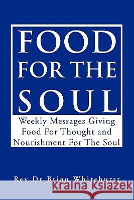 Food for the Soul: Weekly Messages Giving Food for Thought and Nourishment for the Soul Whitehurst, Brian 9781453554654