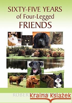 Sixty-Five Years of Four-Legged Friends G. Smith Rober Robert G. Smith 9781453555330 Xlibris Corporation