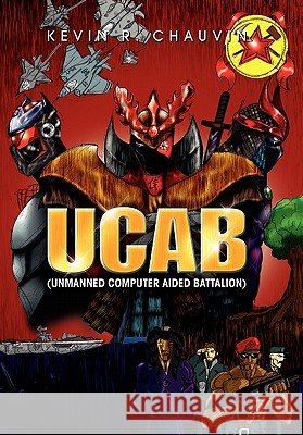 Ucab (Unmanned Computer Aided Battalion) Kevin R. Chauvin 9781453555712
