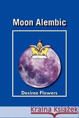 Moon Alembic Desiree Flowers 9781453556276 Xlibris Corporation