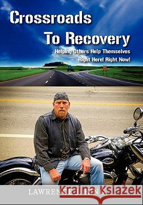 Crossroads to Recovery Lawrence J. King 9781453556283 Xlibris Corporation