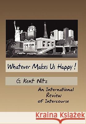 Whatever Makes Us Happy! G. Kent Nitz 9781453556689 Xlibris Corporation